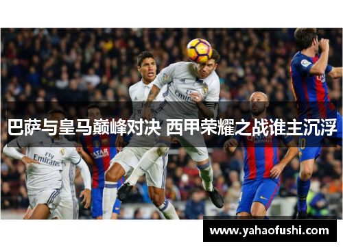 巴萨与皇马巅峰对决 西甲荣耀之战谁主沉浮