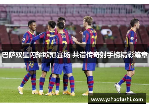 巴萨双星闪耀欧冠赛场 共谱传奇射手榜精彩篇章