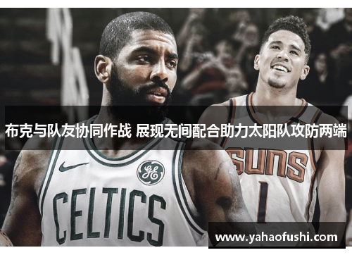 布克与队友协同作战 展现无间配合助力太阳队攻防两端